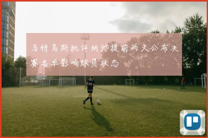 马特乌斯批评纳帅提前两天公布决赛名单影响球员状态