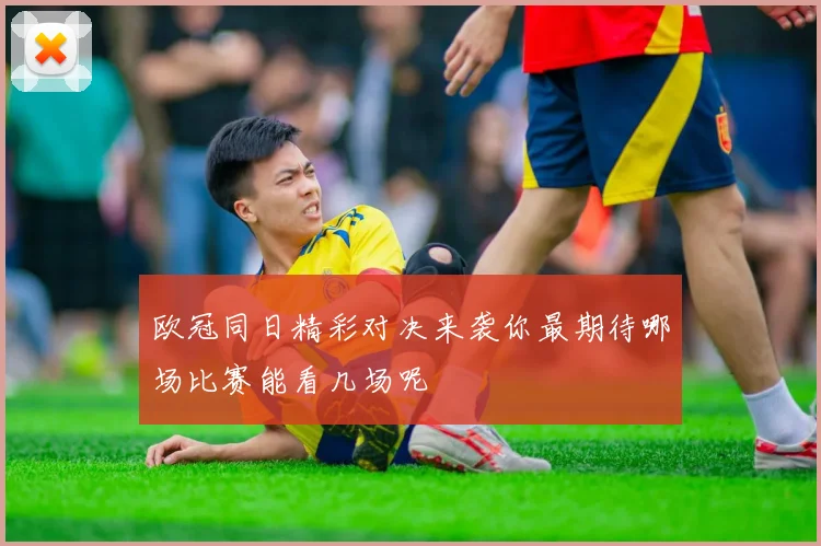 欧冠同日精彩对决来袭你最期待哪场比赛能看几场呢